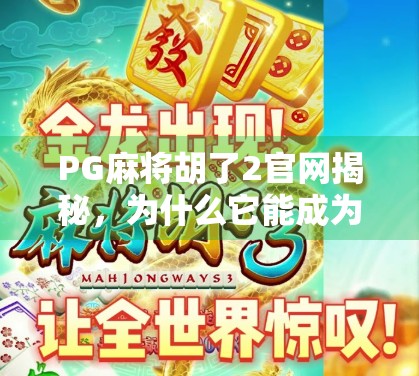 PG麻将胡了2官网揭秘,为什么它能成为千万玩家的指尖战场?