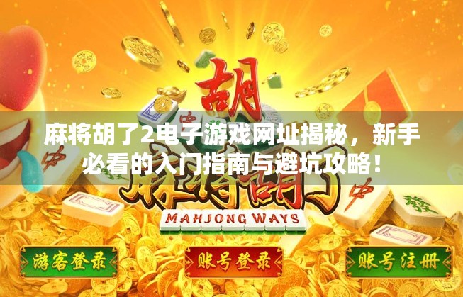 麻将胡了2电子游戏网址揭秘,新手必看的入门指南与避坑攻略!