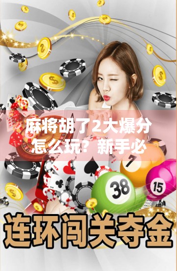 麻将胡了2大爆分怎么玩?新手必看!轻松上手+技巧全解析,让你赢麻了! 麻将胡了2大爆分怎么玩?新手必看!轻松上手+技巧全解析,让你赢麻了!