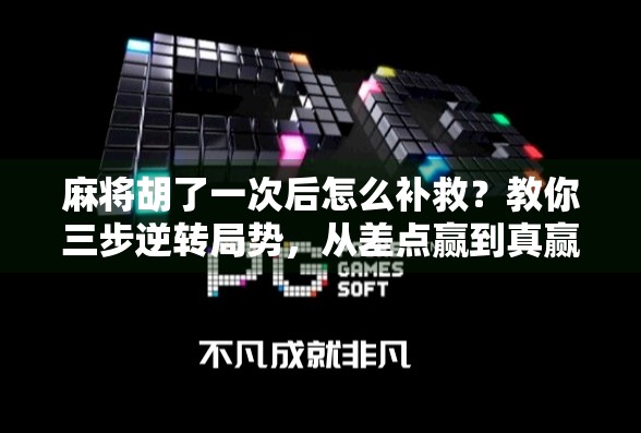 麻将胡了一次后怎么补救?教你三步逆转局势,从差点赢到真赢了 麻将胡了一次后怎么补救?教你三步逆转局势,从差点赢到真赢了