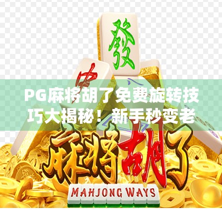 PG麻将胡了免费旋转技巧大揭秘!新手秒变老手,轻松赢钱不踩坑!