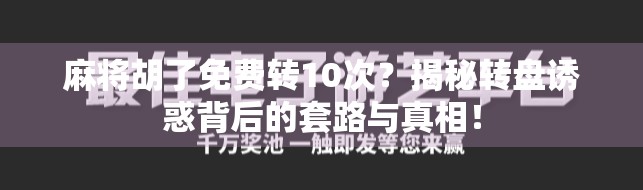 麻将胡了免费转10次？揭秘转盘诱惑背后的套路与真相！