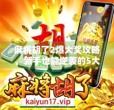 麻将胡了2爆大奖攻略，新手也能逆袭的5大秘籍，轻松拿下万元红包！