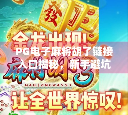 PG电子麻将胡了链接入口揭秘，新手避坑指南与平台安全全解析