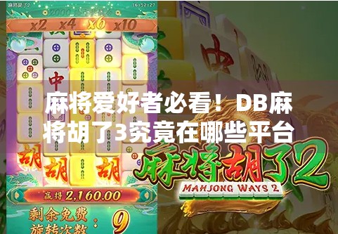 麻将爱好者必看！DB麻将胡了3究竟在哪些平台能玩？全网最全平台攻略来了！