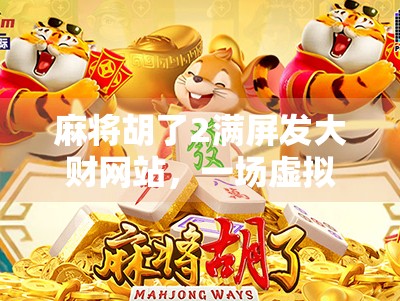 麻将胡了2满屏发大财网站,一场虚拟与现实交织的财富幻梦 麻将胡了2满屏发大财网站,一场虚拟与现实交织的财富幻梦