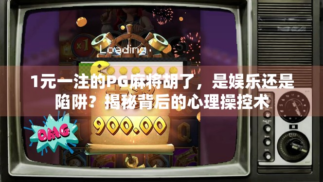 1元一注的PG麻将胡了,是娱乐还是陷阱?揭秘背后的心理操控术 1元一注的PG麻将胡了,是娱乐还是陷阱?揭秘背后的心理操控术