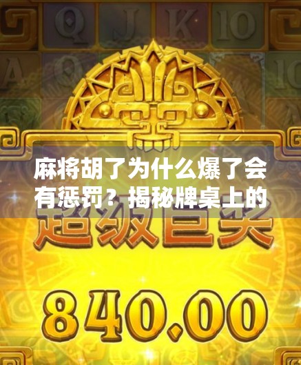 麻将胡了为什么爆了会有惩罚?揭秘牌桌上的炸场规则与心理博弈 麻将胡了为什么爆了会有惩罚?揭秘牌桌上的炸场规则与心理博弈