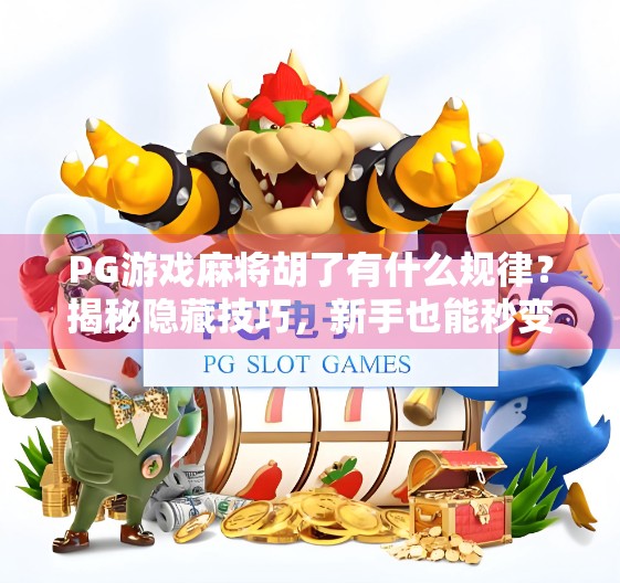 PG游戏麻将胡了有什么规律？揭秘隐藏技巧，新手也能秒变高手！