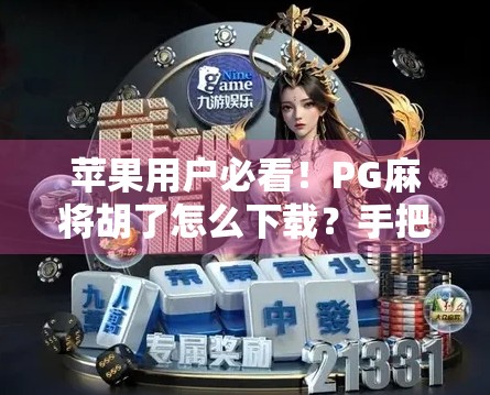苹果用户必看!PG麻将胡了怎么下载?手把手教你安全安装,告别假版本陷阱! 苹果用户必看!PG麻将胡了怎么下载?手把手教你安全安装,告别假版本陷阱!