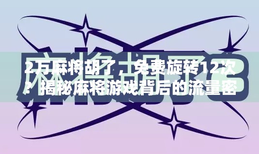 2万麻将胡了，免费旋转12次？揭秘麻将游戏背后的流量密码与人性陷阱！