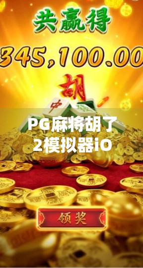 PG麻将胡了2模拟器iOS版上线！新手也能秒变麻将大师？真实体验告诉你