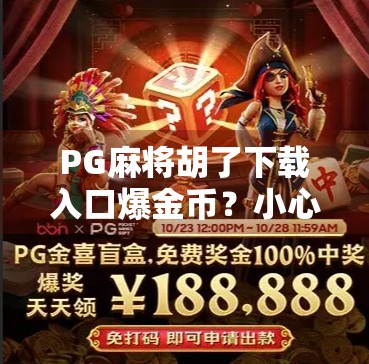 PG麻将胡了下载入口爆金币？小心陷阱！别让免费福利变成你的钱包黑洞