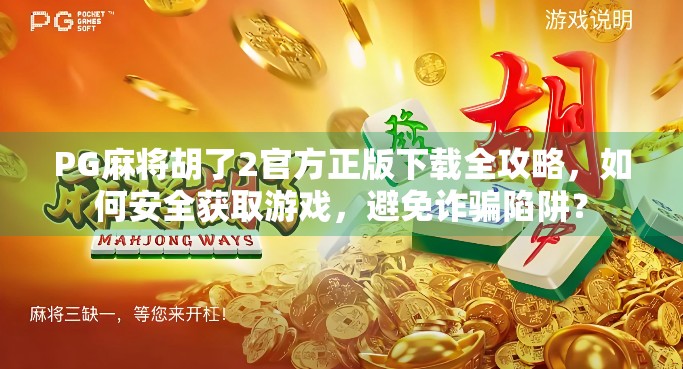 PG麻将胡了2官方正版下载全攻略，如何安全获取游戏，避免诈骗陷阱？