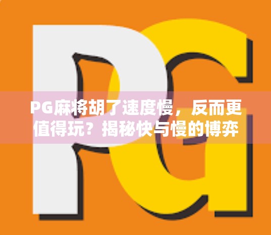 PG麻将胡了速度慢,反而更值得玩?揭秘快与慢的博弈真相! PG麻将胡了速度慢,反而更值得玩?揭秘快与慢的博弈真相!
