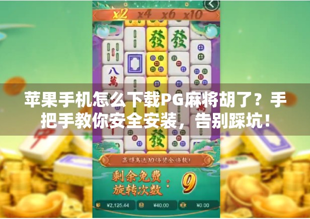 苹果手机怎么下载PG麻将胡了？手把手教你安全安装，告别踩坑！