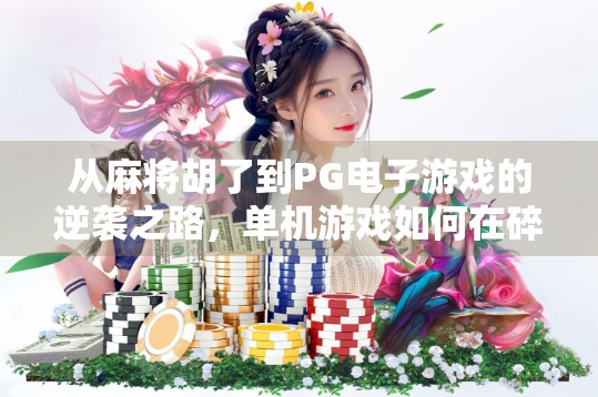 从麻将胡了到PG电子游戏的逆袭之路，单机游戏如何在碎片化时代杀出重围？