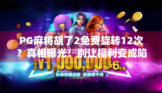 PG麻将胡了2免费旋转12次?真相曝光!别让福利变成陷阱