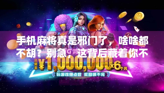 手机麻将真是邪门了,啥啥都不胡?别急,这背后藏着你不知道的算法陷阱! 手机麻将真是邪门了,啥啥都不胡?别急,这背后藏着你不知道的算法陷阱!