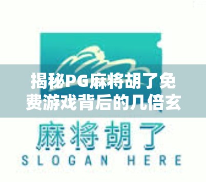 揭秘PG麻将胡了免费游戏背后的几倍玄机，是真福利还是套路陷阱？