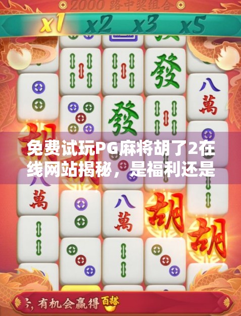 免费试玩PG麻将胡了2在线网站揭秘，是福利还是陷阱？新手必看避坑指南！
