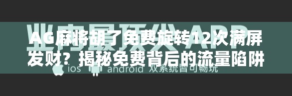 AG麻将胡了免费旋转12次满屏发财？揭秘免费背后的流量陷阱！