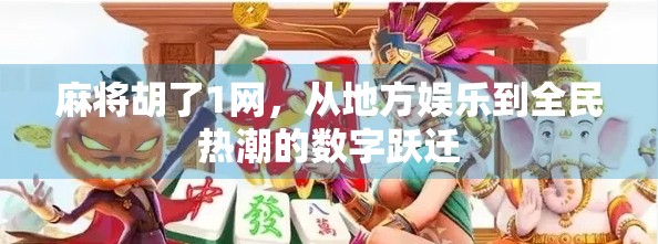 麻将胡了1网，从地方娱乐到全民热潮的数字跃迁