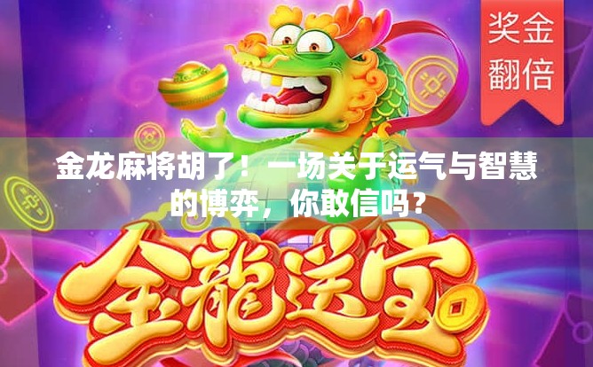 金龙麻将胡了！一场关于运气与智慧的博弈，你敢信吗？