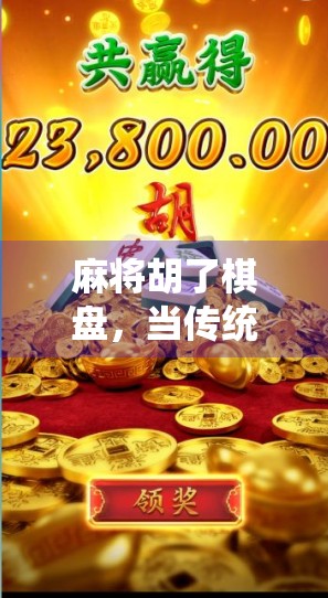 麻将胡了棋盘，当传统游戏遇上现代思维，我们到底在玩什么？