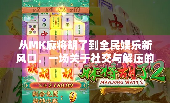 从MK麻将胡了到全民娱乐新风口，一场关于社交与解压的数字革命