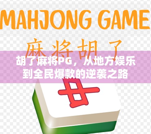 胡了麻将PG，从地方娱乐到全民爆款的逆袭之路